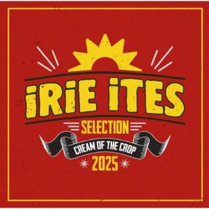 CREAM OF THE CROP 2025 : IRIE ITES SELECTION