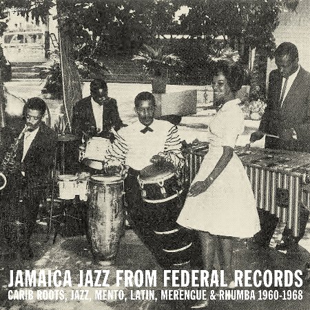 JAMAICA JAZZ FROM FEDERAL RECORDS : Carib Roots, Jazz, Mento, Latin, Merengue & Rhumba 1960-1968