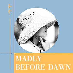 MADLY / BEFORE DAWN