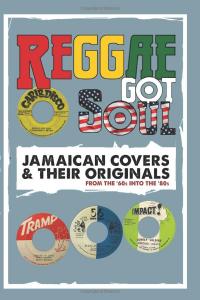 REGGAE GOT SOUL : JAMAICAN COVERS & THEIR ORIGINALS From The 60's into The 80's