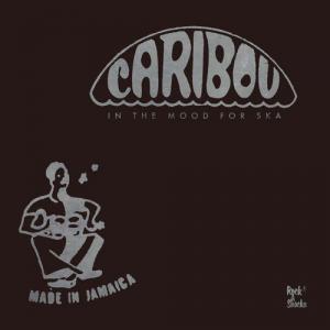 CARIBOU : In The Mood For Ska
